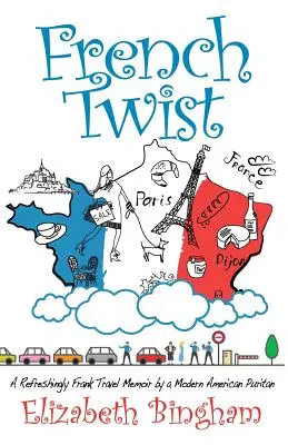 French Twist: Odświeżająco szczere wspomnienia z podróży współczesnego amerykańskiego purytanina - French Twist: A Refreshingly Frank Travel Memoir by a Modern American Puritan