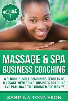 Massage & Spa Business Coaching: Pakiet 3 książek łączących sekrety mentoringu masażu, coachingu biznesowego i ścieżek do zarabiania większych pieniędzy - Massage & Spa Business Coaching: A 3 -Book Bundle Combining Secrets Of Massage Mentoring, Business Coaching and Pathways To Earning More Money