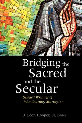 Łącząc święte i świeckie: Wybrane pisma Johna Courtneya Murraya - Bridging the Sacred and the Secular: Selected Writings of John Courtney Murray