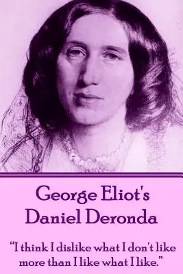 Daniel Deronda George'a Eliota: Myślę, że bardziej nie lubię tego, czego nie lubię, niż lubię to, co lubię„”. - George Eliot's Daniel Deronda: I think I dislike what I don't like more than I like what I like.