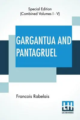 Gargantua i Pantagruel (komplet): Pięć ksiąg o życiu, bohaterskich czynach i powiedzeniach Gargantui i jego syna Pantagruela, przetłumaczone na język angielski przez - Gargantua And Pantagruel (Complete): Five Books Of The Lives, Heroic Deeds And Sayings Of Gargantua And His Son Pantagruel, Translated Into English By