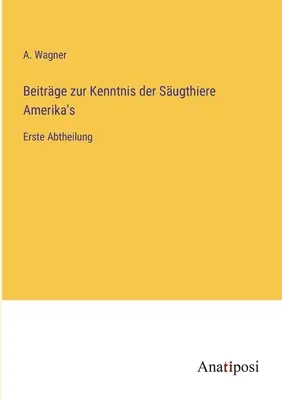 Przewodnik po historii Sugthiere Amerika's: Erste Abtheilung
