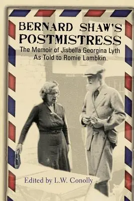 Bernard Shaw's Postmistress: Wspomnienia Jisbelli Georginy Lyth opowiedziane Romie Lambkin - Bernard Shaw's Postmistress: The Memoir of Jisbella Georgina Lyth as told to Romie Lambkin