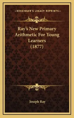 Nowa podstawowa arytmetyka Raya dla młodych uczniów (1877) - Ray's New Primary Arithmetic For Young Learners (1877)