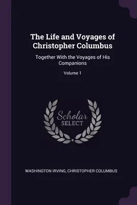 Życie i podróże Krzysztofa Kolumba: Razem z podróżami jego towarzyszy; Tom 1 - The Life and Voyages of Christopher Columbus: Together With the Voyages of His Companions; Volume 1