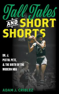 Wysokie opowieści i krótkie spodenki: Dr. J, Pistol Pete i narodziny współczesnej NBA - Tall Tales and Short Shorts: Dr. J, Pistol Pete, and the Birth of the Modern NBA