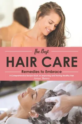 The Best Hair Care Remedies to Embrace: Kompleksowa książka z przepisami na poprawę i posiadanie zdrowych włosów - The Best Hair Care Remedies to Embrace: A Comprehensive Recipe Book on Improving and Having Healthy Hair