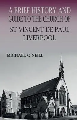 Krótka historia i przewodnik po kościele św. Wincentego a Paulo w Liverpoolu - A Brief History and Guide to the Church of St Vincent de Paul, Liverpool