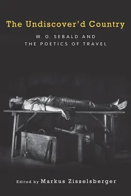 Kraj nieodkryty: W.G. Sebald i poetyka podróży - The Undiscover'd Country: W.G. Sebald and the Poetics of Travel