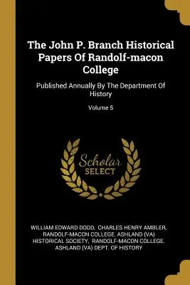 The John P. Branch Historical Papers Of Randolf-macon College: Publikowane corocznie przez wydział historii; Tom 5 - The John P. Branch Historical Papers Of Randolf-macon College: Published Annually By The Department Of History; Volume 5