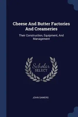 Fabryki sera i masła oraz mleczarnie: Ich budowa, wyposażenie i zarządzanie - Cheese And Butter Factories And Creameries: Their Construction, Equipment, And Management
