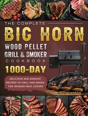 Kompletna książka kucharska BIG HORN Wood Pellet Grill And Smoker: 1000-dniowe pyszne i niesamowite przepisy na grillowanie i wędzenie dla miłośników wędzonego mięsa - The Complete BIG HORN Wood Pellet Grill And Smoker Cookbook: 1000-Day Delicious And Amazing Recipes To Grill And Smoke For Smoked Meat Lovers