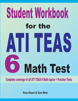 Zeszyt ćwiczeń dla ucznia do egzaminu ATI TEAS 6 Math: Pełne omówienie wszystkich tematów egzaminu ATI TEAS 6 Math + Testy praktyczne - Student Workbook for the ATI TEAS 6 Math Test: Complete coverage of all ATI TEAS 6 Math topics + Practice Tests