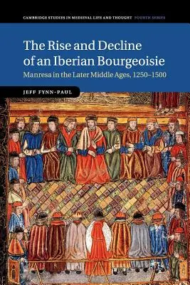 Powstanie i upadek iberyjskiej burżuazji: Manresa w późnym średniowieczu, 1250-1500 - The Rise and Decline of an Iberian Bourgeoisie: Manresa in the Later Middle Ages, 1250-1500