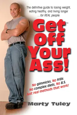 Get Off Your Ass!: Ostateczny przewodnik po odchudzaniu, zdrowym odżywianiu i dłuższym życiu... dla prawdziwych ludzi - Get Off Your Ass!: The Definitive Guide to Losing Weight, Eating Healthy, and Living Longer...for Real People