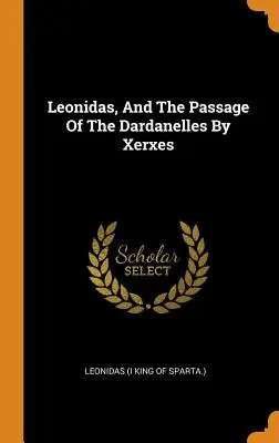 Leonidas i przejście Dardaneli przez Kserksesa (Leonidas (I król Sparty).) - Leonidas, And The Passage Of The Dardanelles By Xerxes (Leonidas (I King of Sparta ).)