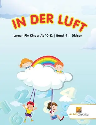 In Der Luft: Lernen Fr Kinder Ab 10-12 Band -1 Divison