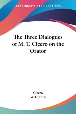 Trzy dialogi M. T. Cycerona na temat oratora - The Three Dialogues of M. T. Cicero on the Orator