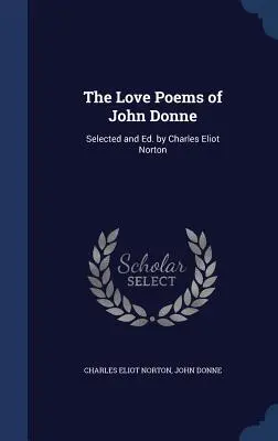 Wiersze miłosne Johna Donne'a: wybrane i wydane przez Charlesa Eliota Nortona - The Love Poems of John Donne: Selected and Ed. by Charles Eliot Norton