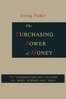 Siła nabywcza pieniądza: Jej determinacja i związek z kredytem, odsetkami i kryzysami - The Purchasing Power of Money: Its Determination and Relation to Credit, Interest and Crises