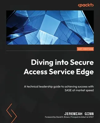 Diving into Secure Access Service Edge: Techniczny przewodnik dla liderów, jak osiągnąć sukces z SASE w tempie rynkowym - Diving into Secure Access Service Edge: A technical leadership guide to achieving success with SASE at market speed