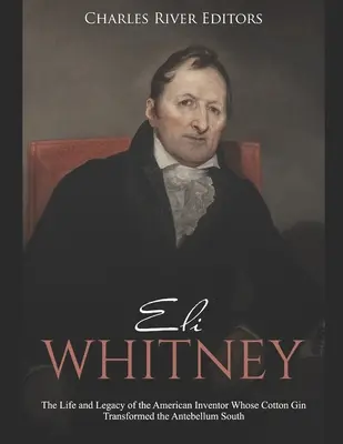 Eli Whitney: Życie i dziedzictwo amerykańskiego wynalazcy, którego bawełniany dżin odmienił Antebellum South - Eli Whitney: The Life and Legacy of the American Inventor Whose Cotton Gin Transformed the Antebellum South