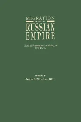 Migracja z Imperium Rosyjskiego: Listy pasażerów przybywających do portów USA. Tom 6: Sierpień 1890-czerwiec 1891 - Migration from the Russian Empire: Lists of Passengers Arriving at U.S. Ports. Volume 6: August 1890-June 1891