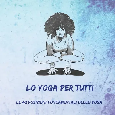Joga dla wszystkich: 42 podstawowe pozycje jogi - Lo Yoga per Tutti: Le 42 Posizioni Fondamentali dello Yoga