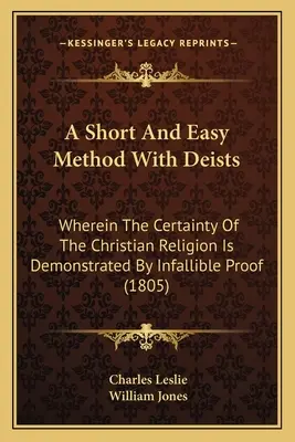 Krótka i łatwa metoda z deistami: Wherein The Certainty of the Christian Religion Is Demonstrated By Infallible Proof (1805) - A Short And Easy Method With Deists: Wherein The Certainty Of The Christian Religion Is Demonstrated By Infallible Proof (1805)