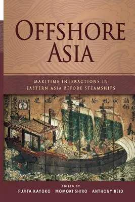 Azja na morzu: Interakcje morskie w Azji Wschodniej przed parowcami - Offshore Asia: Maritime Interactions in Eastern Asia Before Steamships