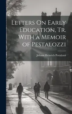 Listy o wczesnej edukacji, przeł. ze wspomnieniami Pestalozziego - Letters On Early Education, Tr. With a Memoir of Pestalozzi