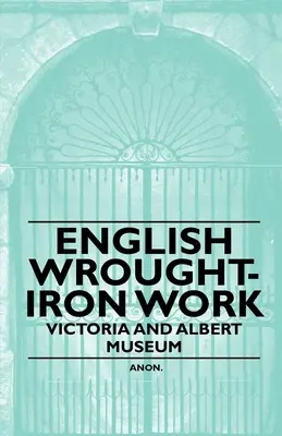 Angielskie wyroby z kutego żelaza - Muzeum Wiktorii i Alberta - English Wrought-Iron Work - Victoria and Albert Museum