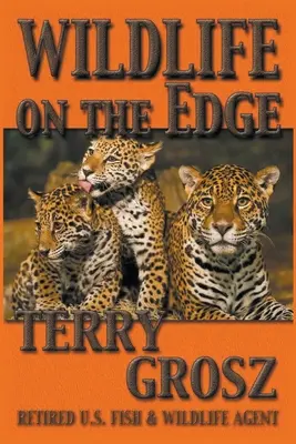 Dzika przyroda na krawędzi: Przygody agenta specjalnego w amerykańskiej służbie ds. ryb i dzikiej przyrody - Wildlife on The Edge: Adventures of a Special Agent in the U.S. Fish & Wildlife Service