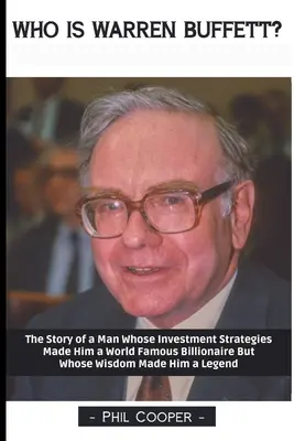 Kim jest Warren Buffett? Historia człowieka, którego strategie inwestycyjne uczyniły go światowej sławy miliarderem, ale którego mądrość uczyniła go legendą - Who is Warren Buffett?: The Story of a Man Whose Investment Strategies Made Him a World Famous Billionaire But Whose Wisdom Made Him a Legend