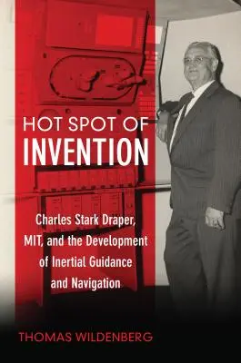 Gorący punkt wynalazku: Charles Stark Draper Mit i rozwój nawigacji bezwładnościowej - Hot Spot of Invention: Charles Stark Draper Mit and the Development of Inertial Guidance and Navigation