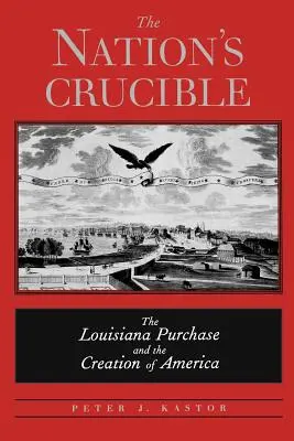 Tygiel narodu: Zakup Luizjany i stworzenie Ameryki - The Nation's Crucible: The Louisiana Purchase and the Creation of America