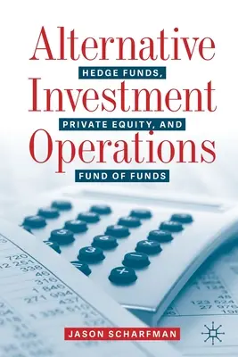 Alternatywne operacje inwestycyjne: Fundusze hedgingowe, private equity i fundusze funduszy - Alternative Investment Operations: Hedge Funds, Private Equity, and Fund of Funds