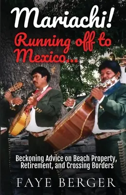 Mariachi! Ucieczka do Meksyku: Porady dotyczące nieruchomości przy plaży, emerytury i przekraczania granic: - Mariachi! Running Off to Mexico: Beckoning Advice on Beach Front Property, Retirement, and Crossing Borders: