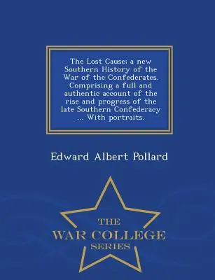 The Lost Cause; nowa południowa historia wojny Konfederatów. Zawierająca pełną i autentyczną relację z powstania i postępów późnej wojny Konfederatów. - The Lost Cause; a new Southern History of the War of the Confederates. Comprising a full and authentic account of the rise and progress of the late So