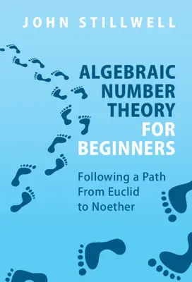 Algebraiczna teoria liczb dla początkujących: Podążając ścieżką od Euklidesa do Noether - Algebraic Number Theory for Beginners: Following a Path from Euclid to Noether