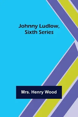 Johnny Ludlow, seria szósta - Johnny Ludlow, Sixth Series