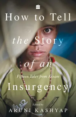 Jak opowiedzieć historię powstania: Piętnaście opowieści z Assam - How to Tell the Story of an Insurgency: Fifteen tales from Assam