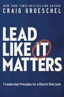 Lead Like It Matters - 7 zasad przywództwa dla trwałego Kościoła - Lead Like It Matters - 7 Leadership Principles for a Church That Lasts