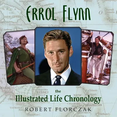 Errol Flynn: Ilustrowana chronologia życia - Errol Flynn: The Illustrated Life Chronology