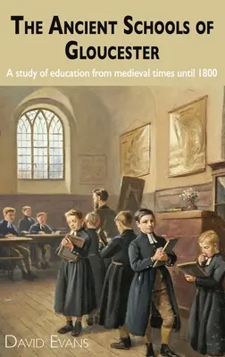 Starożytne szkoły Gloucester: Studium edukacji od średniowiecza do 1800 roku - The Ancient Schools of Gloucester: A study of education from medieval times until 1800