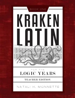 Kraken Latin for the Logic Years 1: Wydanie dla nauczyciela - Kraken Latin for the Logic Years 1 Teacher Edition