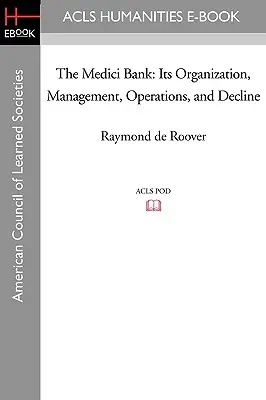 Medici Bank: Jego organizacja, zarządzanie, działalność i upadek - The Medici Bank: Its Organization, Management, Operations, and Decline