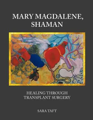 Maria Magdalena, Szamanka: Uzdrowienie dzięki chirurgii transplantacyjnej - Mary Magdalene, Shaman: Healing Through Transplant Surgery