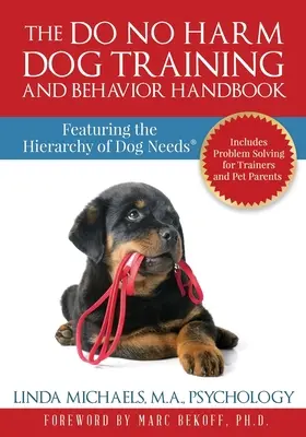 Podręcznik szkolenia i zachowania psów Do No Harm: Zawierający hierarchię potrzeb psów(R) - The Do No Harm Dog Training and Behavior Handbook: Featuring the Hierarchy of Dog Needs(R)