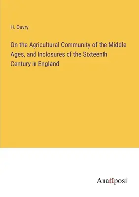 O społeczności rolniczej w średniowieczu i zagrodach w XVI wieku w Anglii - On the Agricultural Community of the Middle Ages, and Inclosures of the Sixteenth Century in England